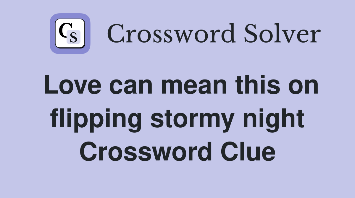 Love can mean this on flipping stormy night Crossword Clue