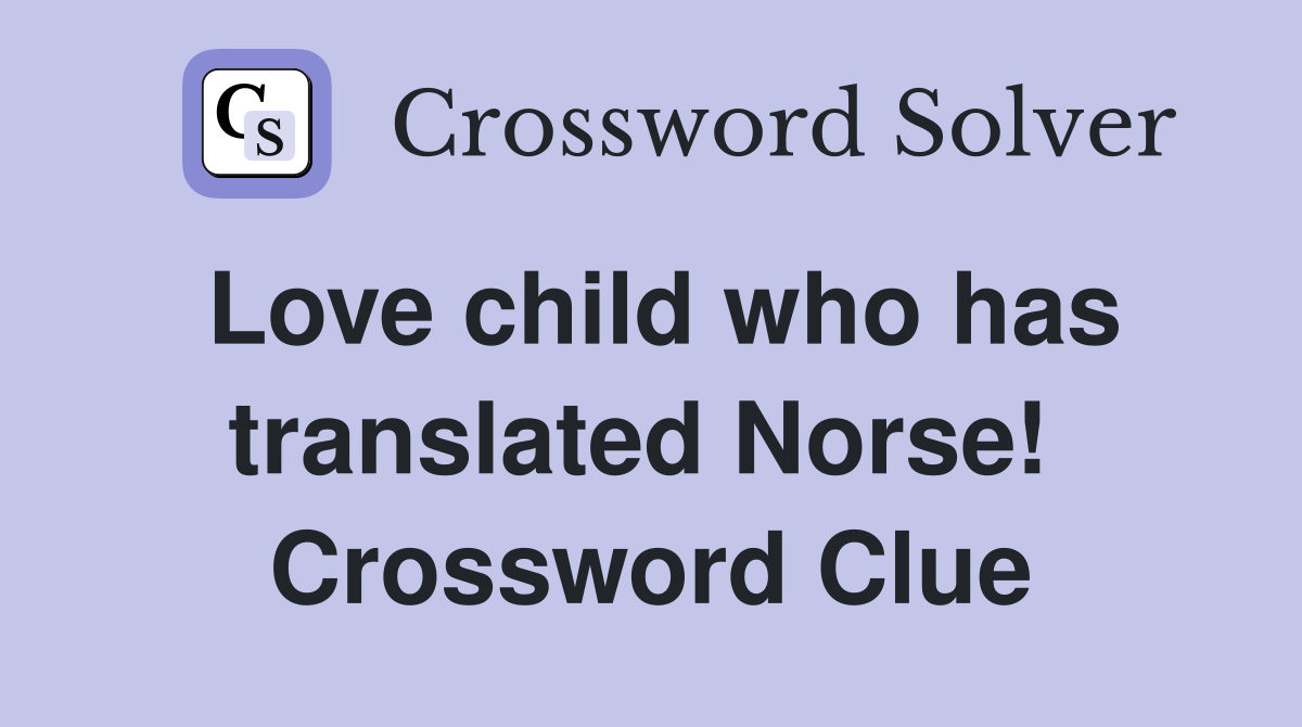 Love child who has translated Norse!  Crossword Clue