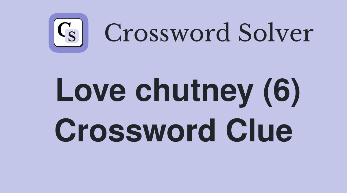 Love chutney (6) Crossword Clue