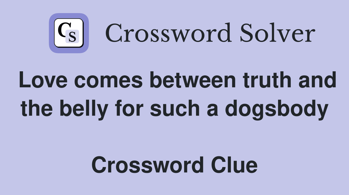 Love comes between truth and the belly for such a dogsbody  Crossword Clue