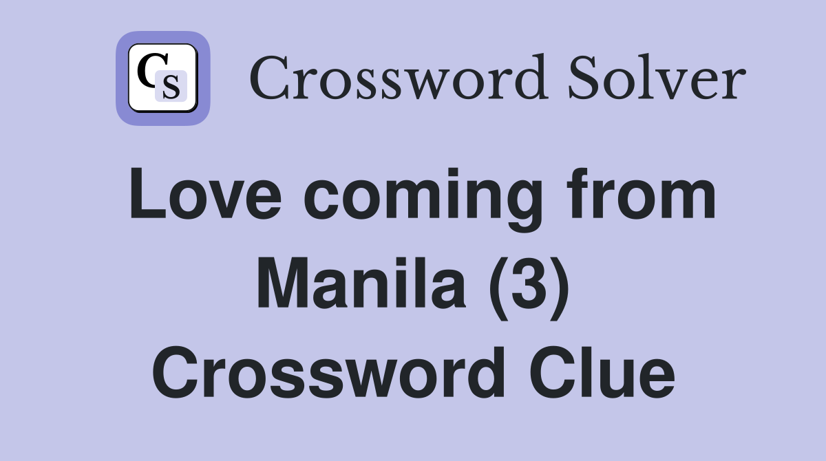 Love coming from Manila (3) Crossword Clue