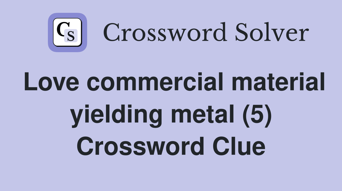 Love commercial material yielding metal (5) Crossword Clue