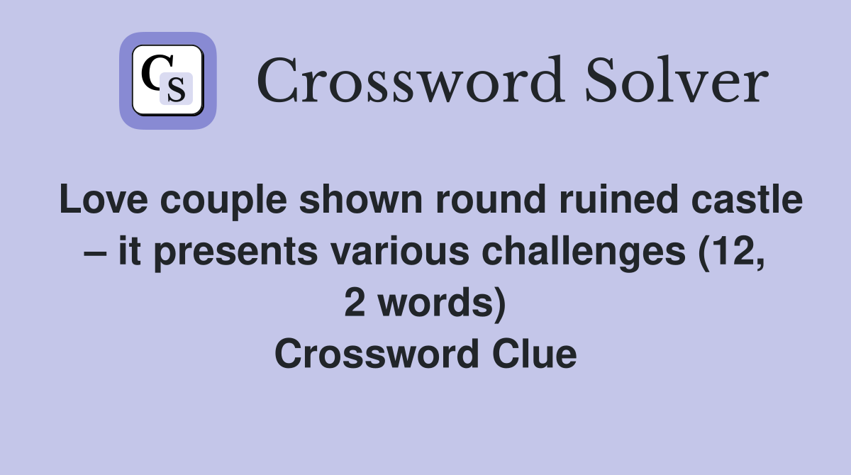 Love couple shown round ruined castle – it presents various challenges (12, 2 words) Crossword Clue