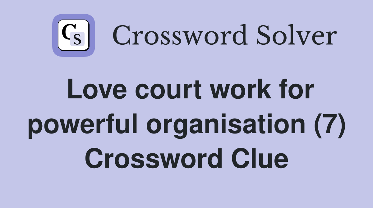 Love court work for powerful organisation (7) Crossword Clue