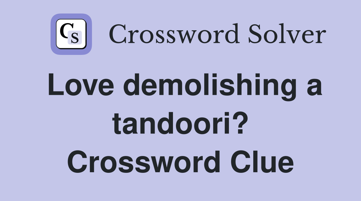 Love demolishing a tandoori? Crossword Clue