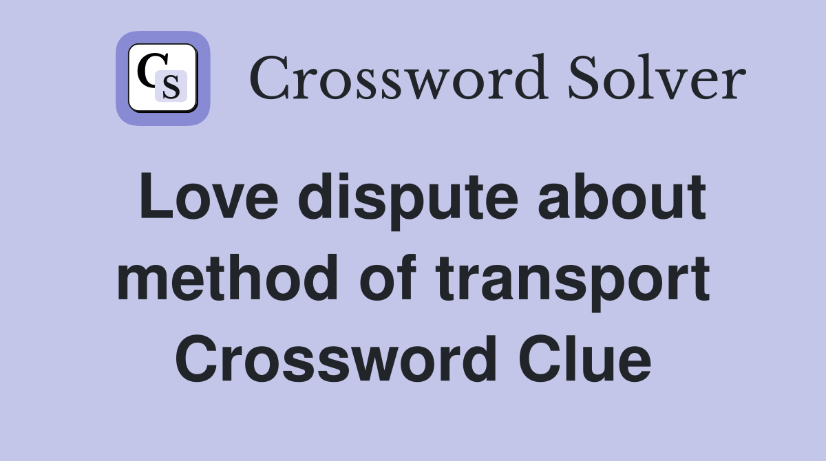 Love dispute about method of transport Crossword Clue