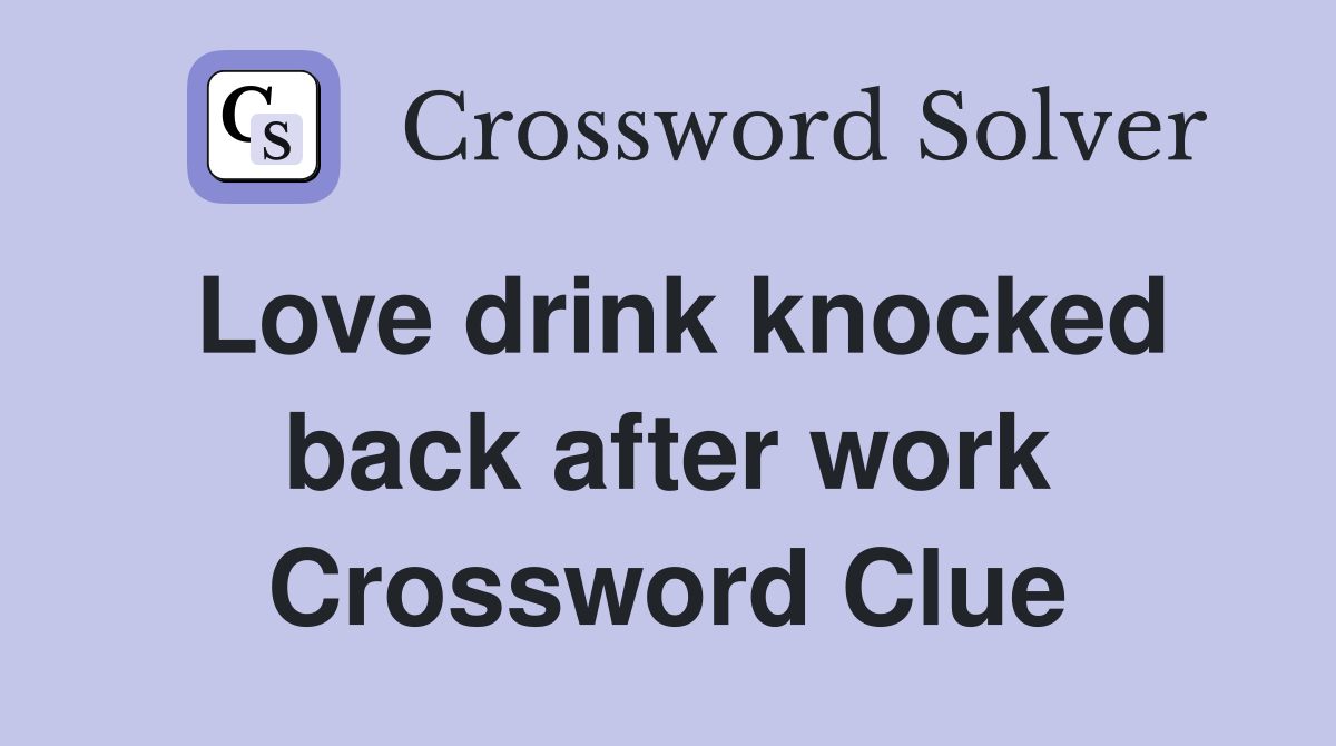 Love drink knocked back after work Crossword Clue