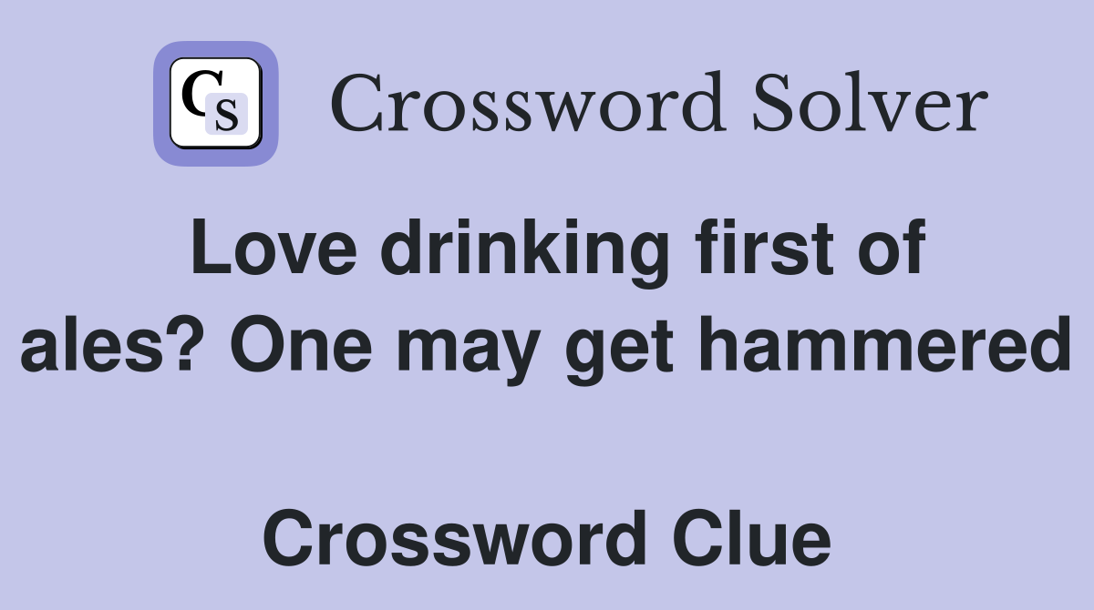 Love drinking first of ales? One may get hammered  Crossword Clue