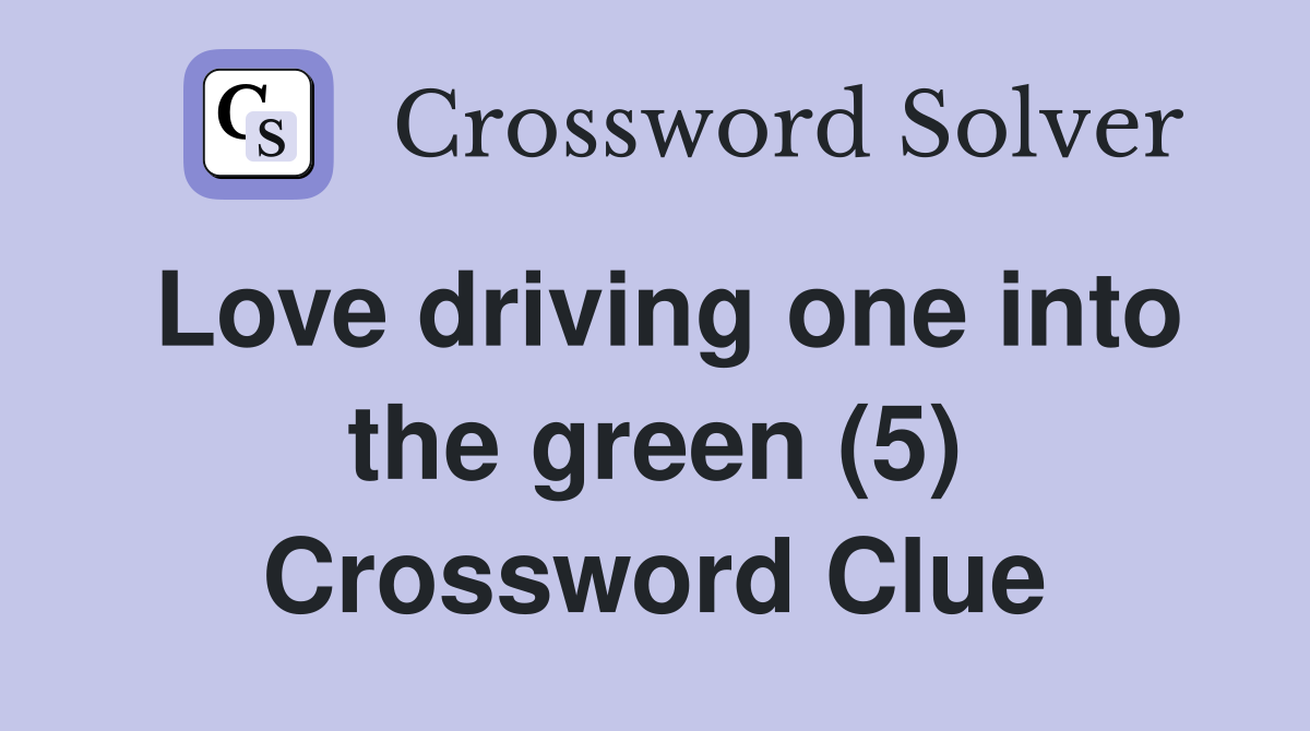 Love driving one into the green (5) Crossword Clue