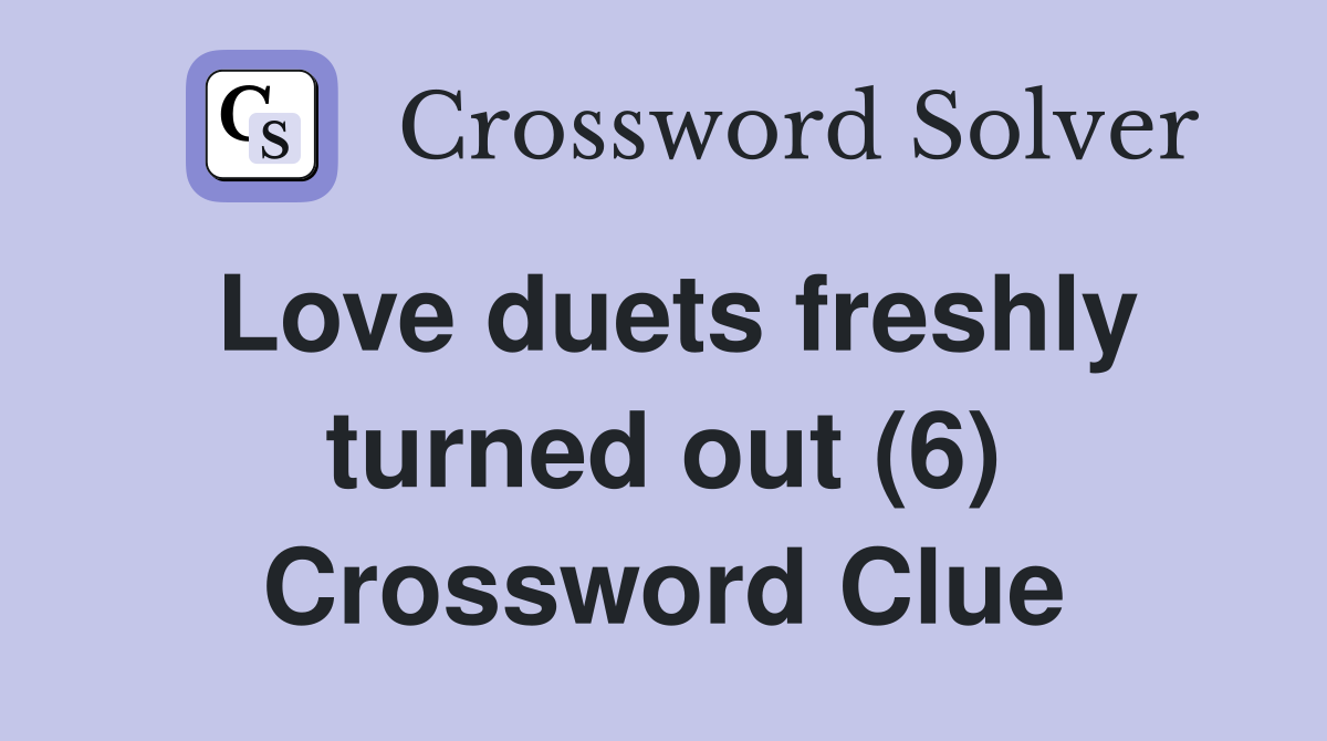 Love duets freshly turned out (6) Crossword Clue