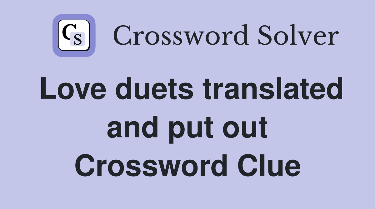 Love duets translated and put out Crossword Clue