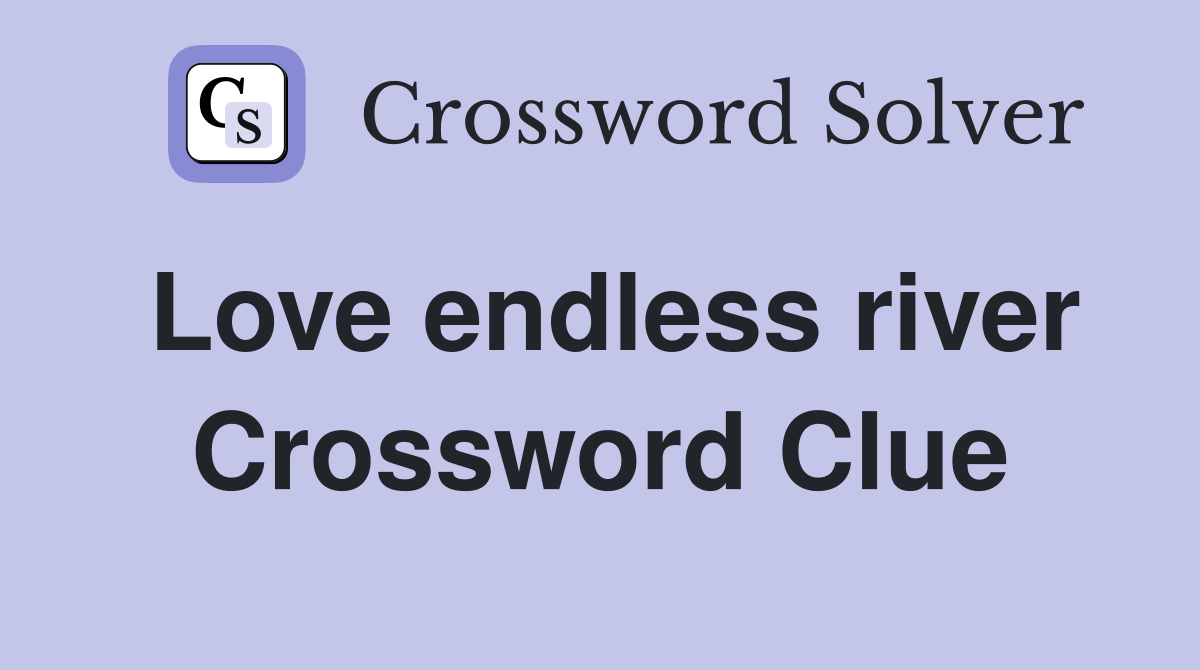 Love endless river Crossword Clue