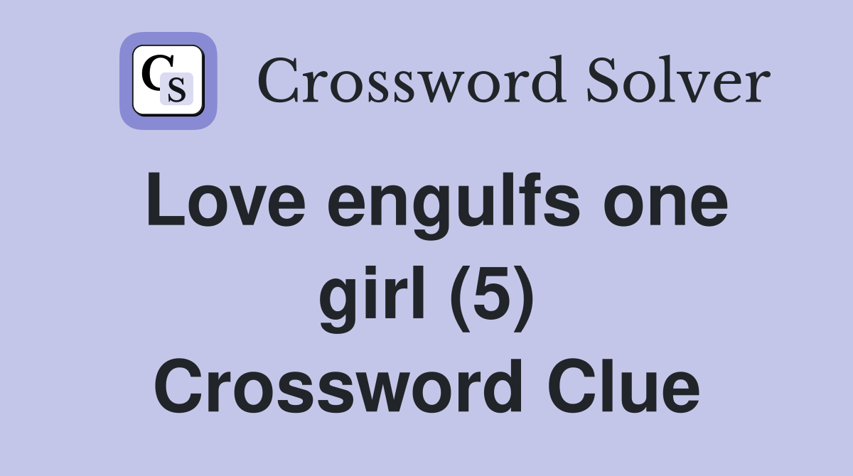 Love engulfs one girl (5) Crossword Clue