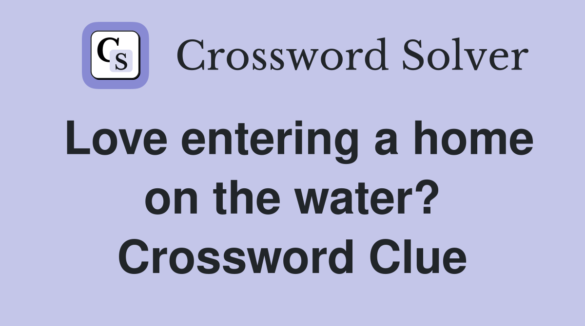 Love entering a home on the water? Crossword Clue