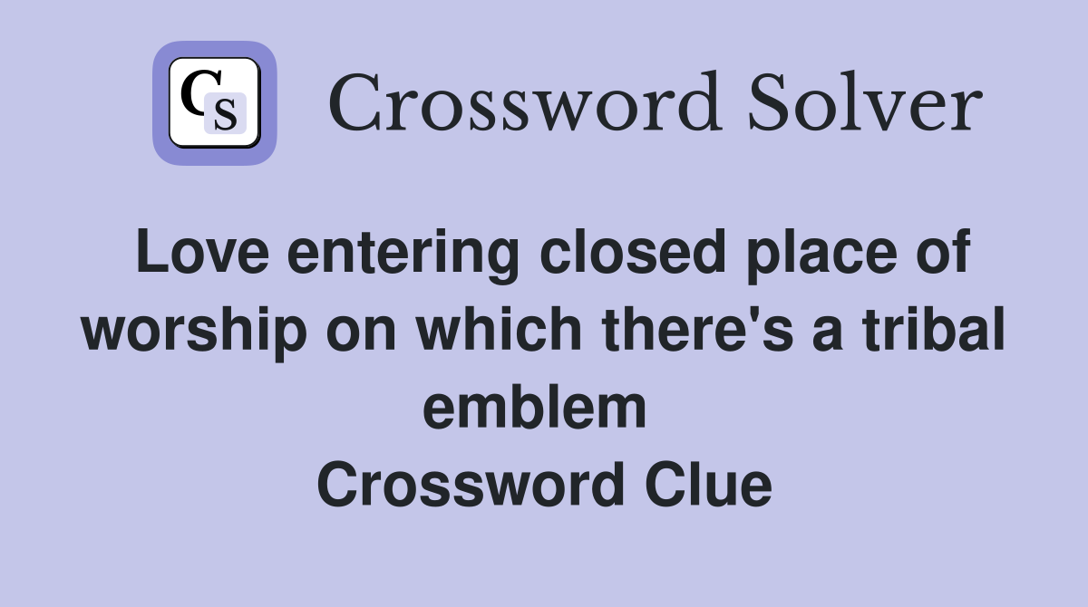 Love entering closed place of worship on which there's a tribal emblem  Crossword Clue
