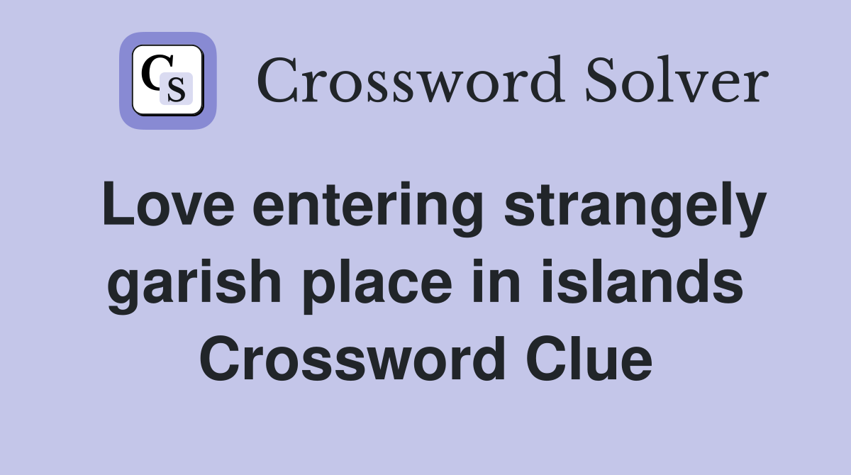 Love entering strangely garish place in islands Crossword Clue