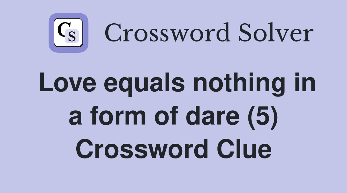 Love equals nothing in a form of dare (5) Crossword Clue