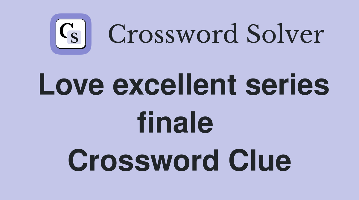 Love excellent series finale  Crossword Clue