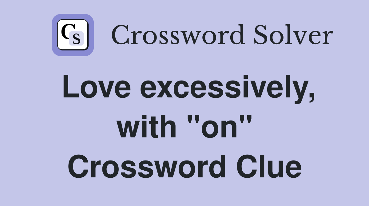 Love excessively, with "on" Crossword Clue
