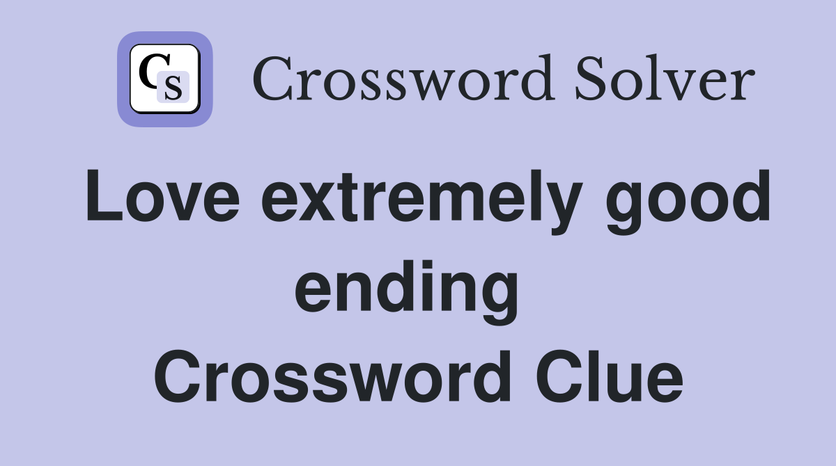 Love extremely good ending  Crossword Clue