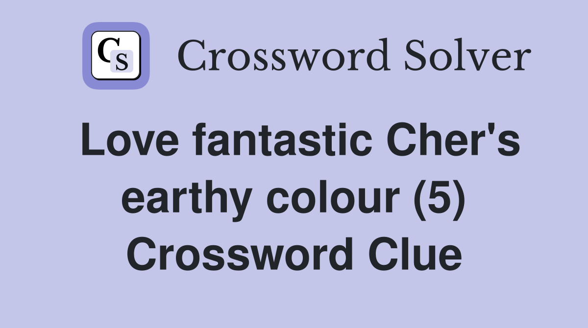 Love fantastic Cher's earthy colour (5) Crossword Clue