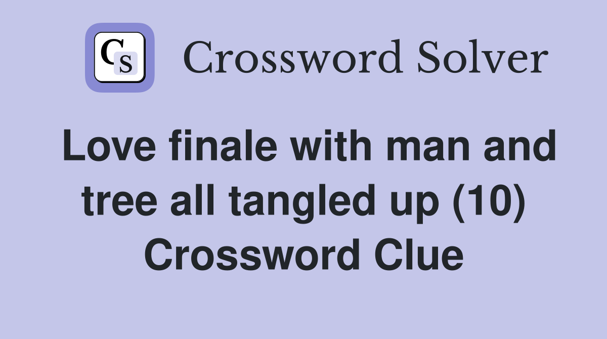 Love finale with man and tree all tangled up (10) Crossword Clue