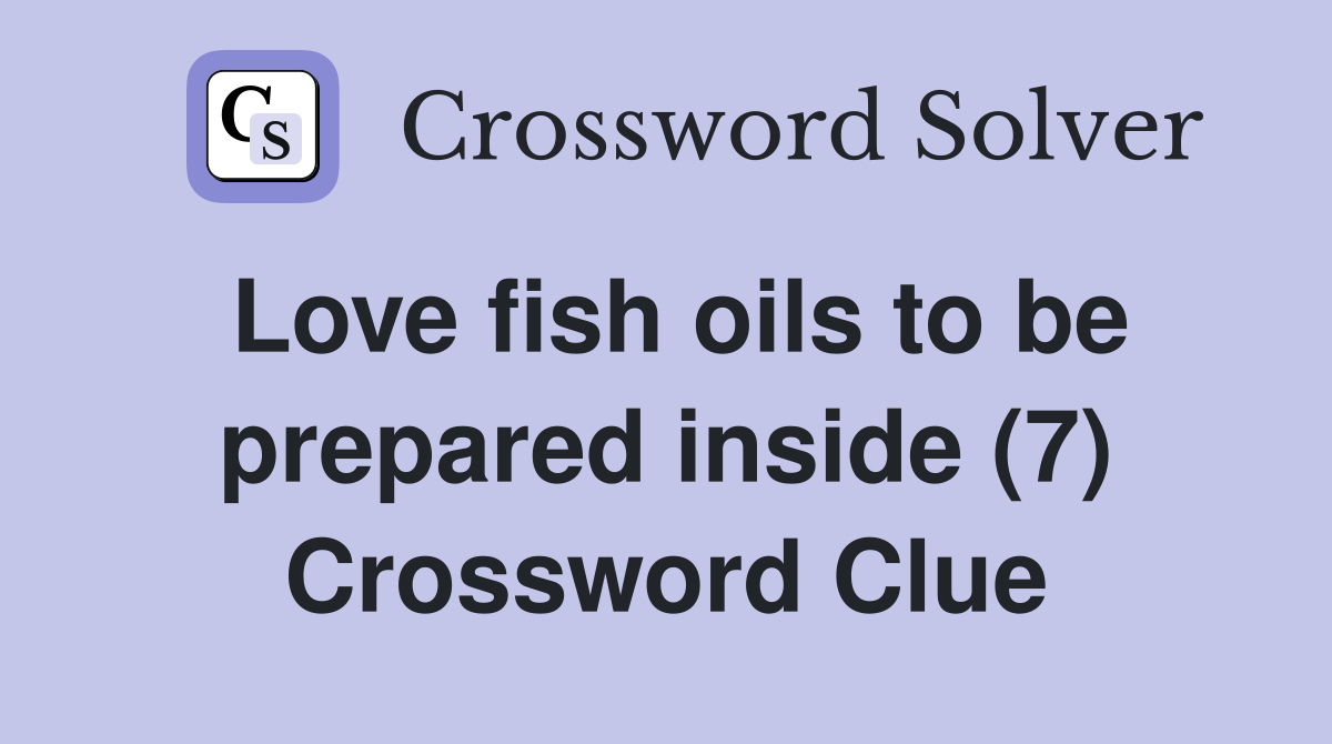 Love fish oils to be prepared inside (7) Crossword Clue