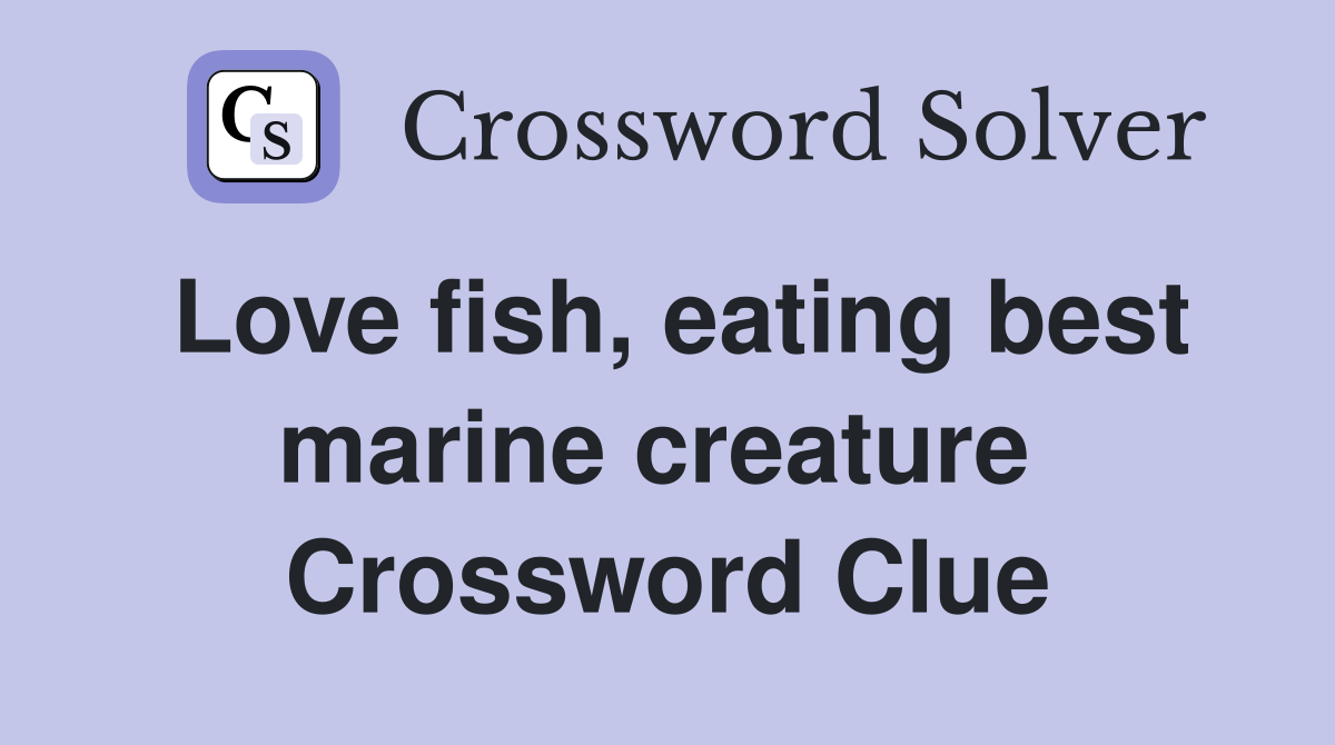 Love fish, eating best marine creature  Crossword Clue