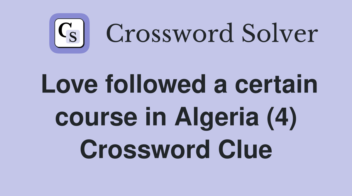 Love followed a certain course in Algeria (4) Crossword Clue