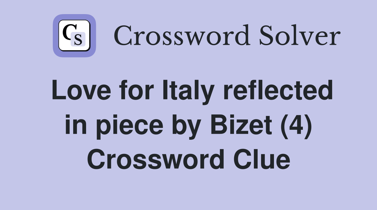 Love for Italy reflected in piece by Bizet (4) Crossword Clue