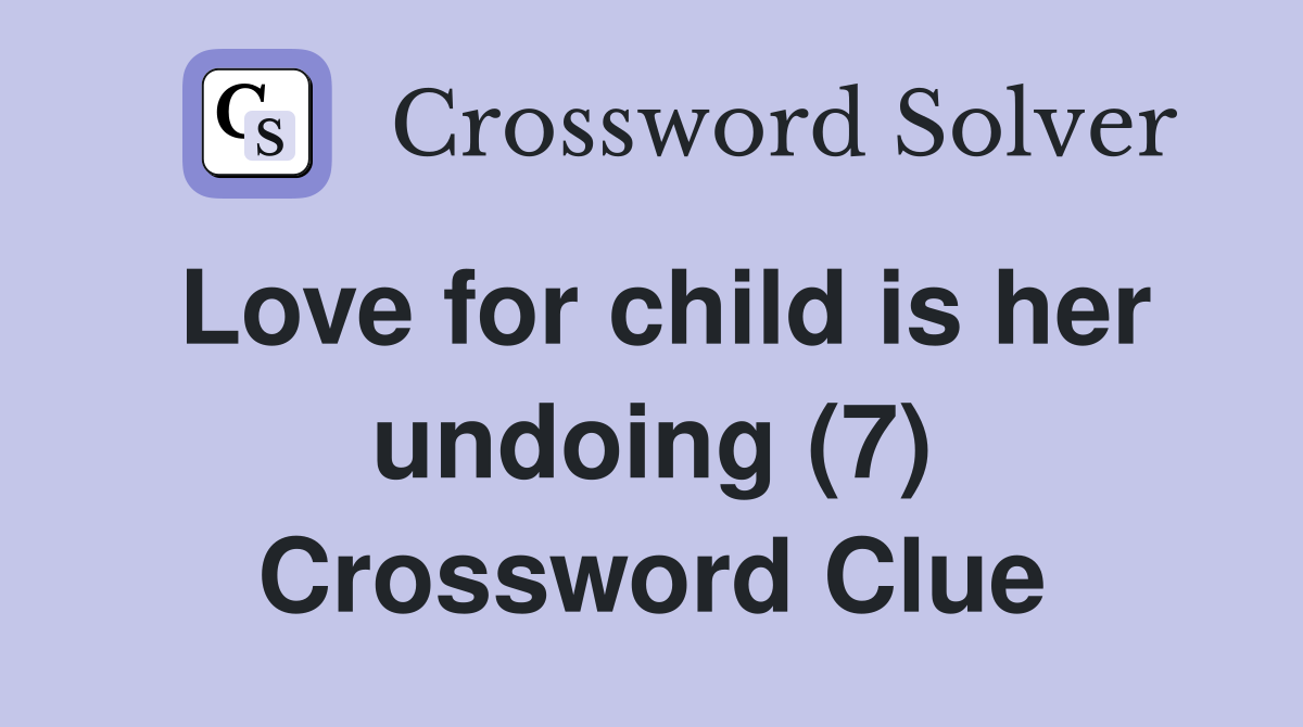 Love for child is her undoing (7) Crossword Clue