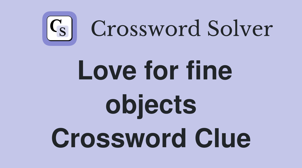 Love for fine objects Crossword Clue