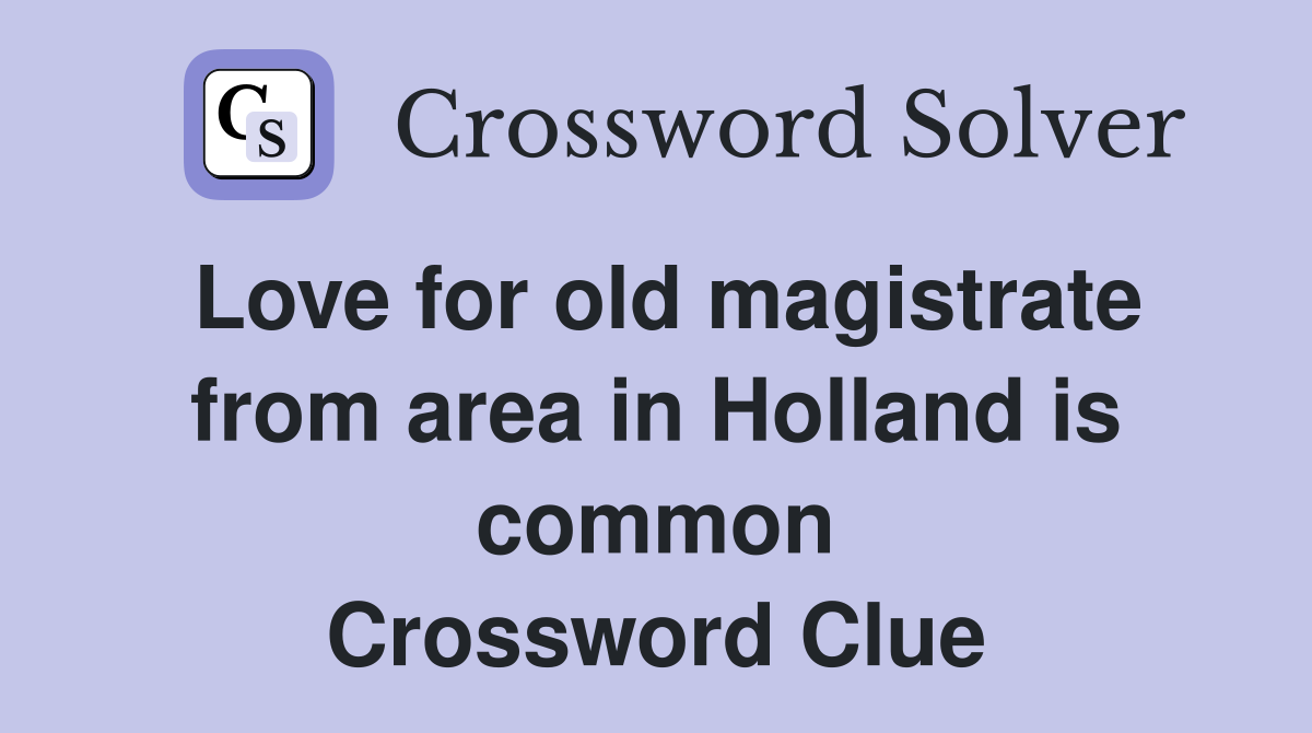 Love for old magistrate from area in Holland is common Crossword Clue