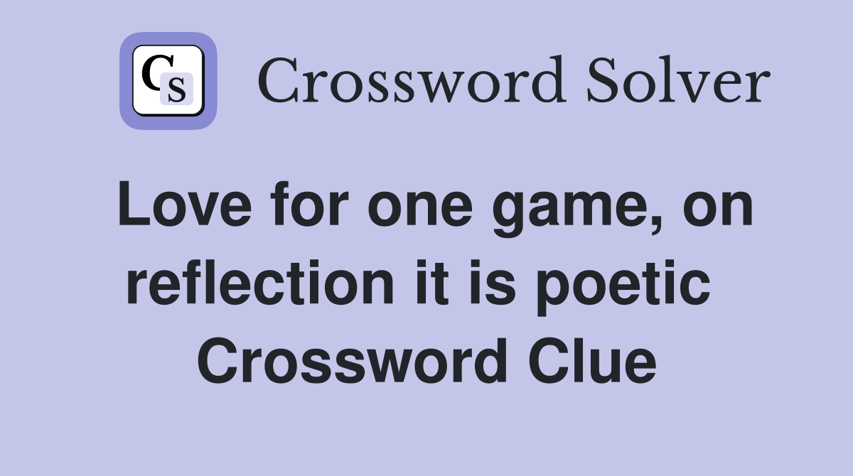Love for one game, on reflection it is poetic  Crossword Clue