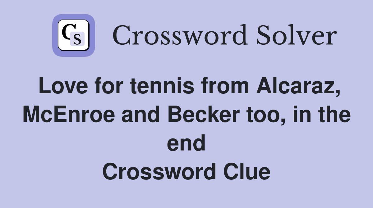 Love for tennis from Alcaraz, McEnroe and Becker too, in the end Crossword Clue