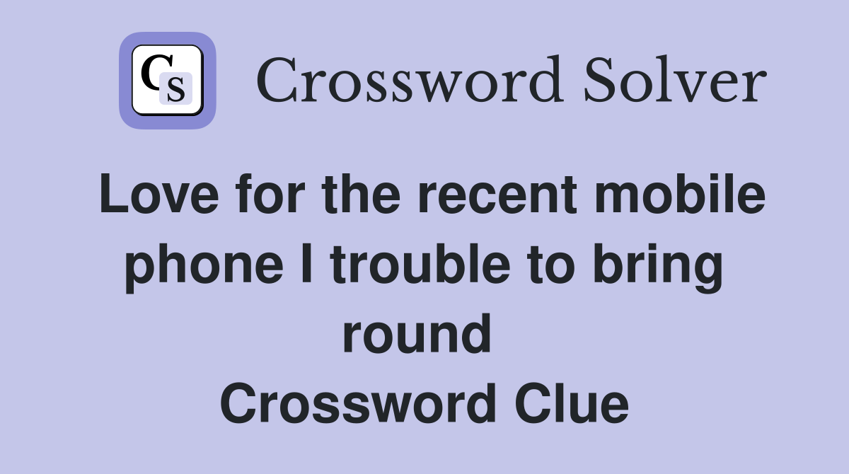 Love for the recent mobile phone I trouble to bring round  Crossword Clue