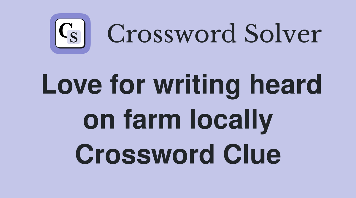 Love for writing heard on farm locally Crossword Clue