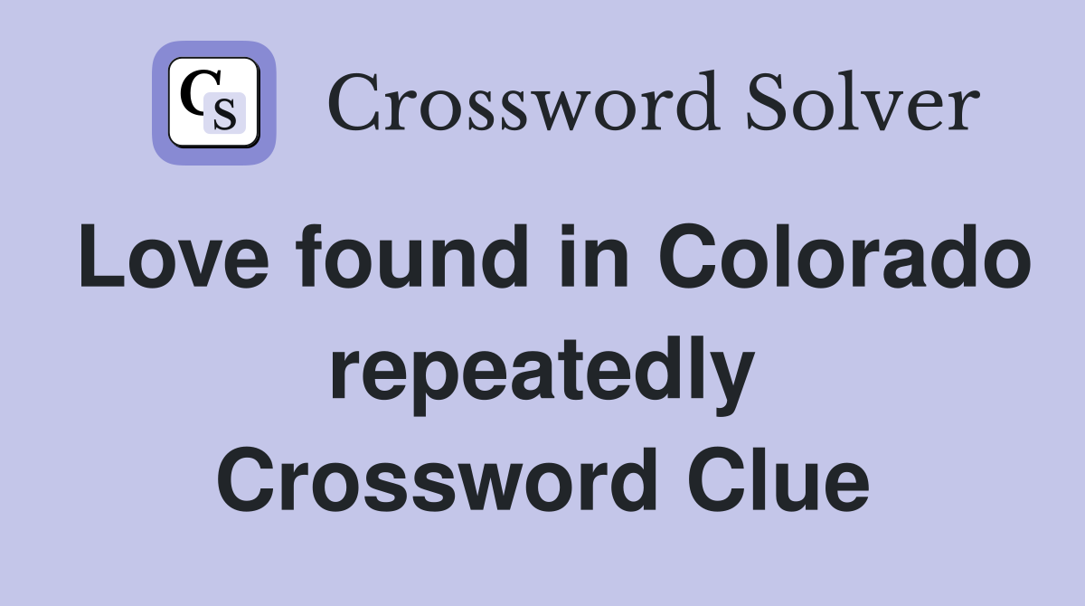 Love found in Colorado repeatedly Crossword Clue