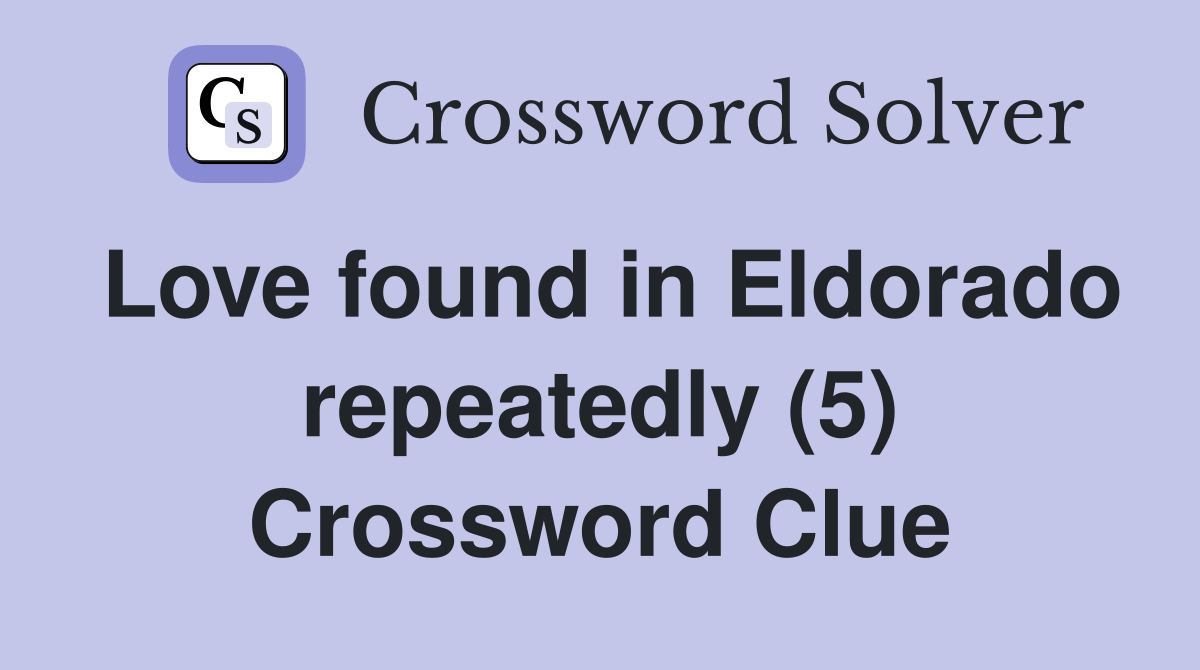 Love found in Eldorado repeatedly (5) Crossword Clue