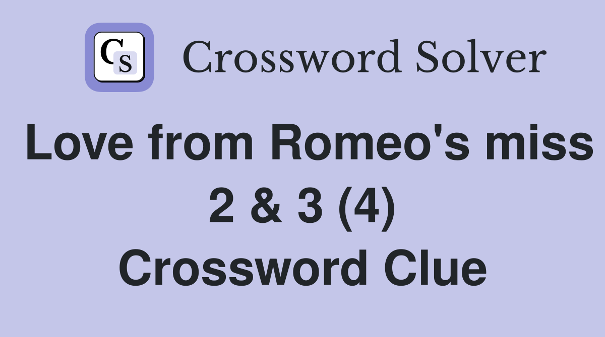 Love from Romeo's miss 2 & 3 (4) Crossword Clue