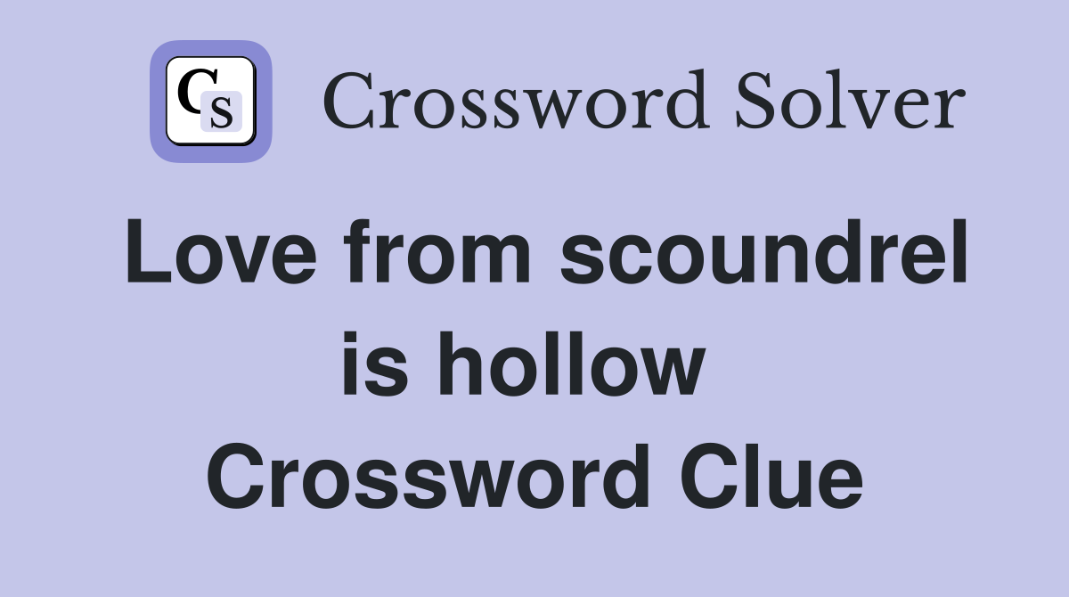 Love from scoundrel is hollow  Crossword Clue
