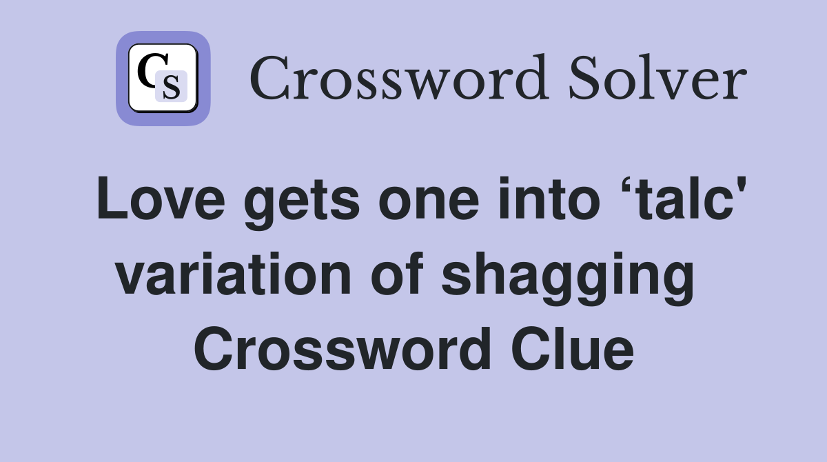 Love gets one into ‘talc' variation of shagging  Crossword Clue