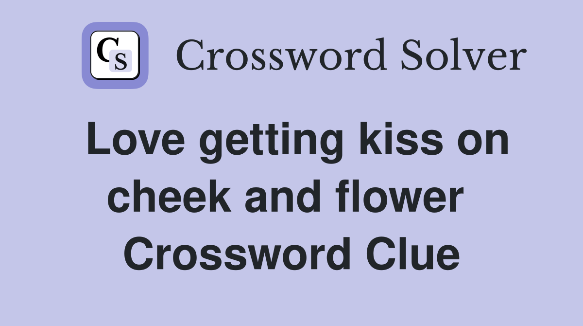 Love getting kiss on cheek and flower  Crossword Clue
