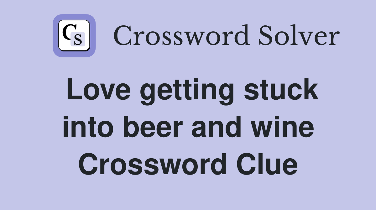 Love getting stuck into beer and wine Crossword Clue
