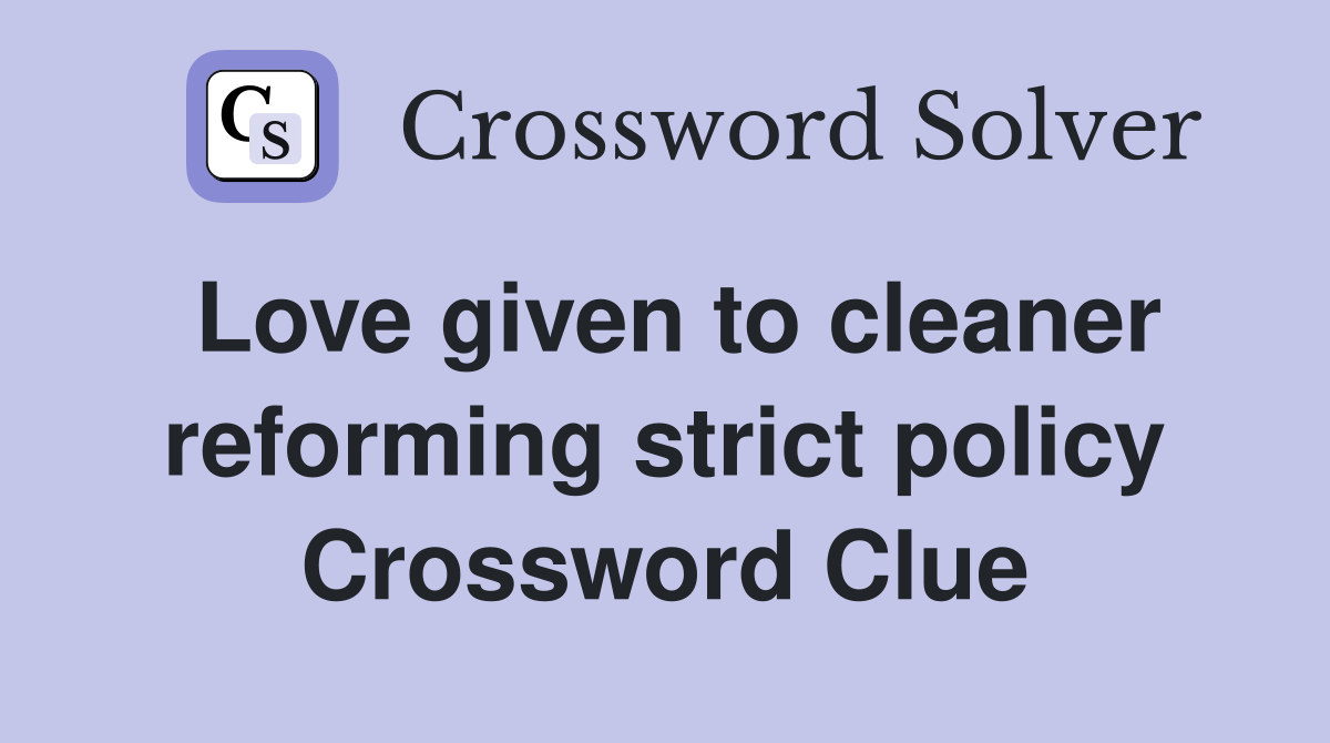 Love given to cleaner reforming strict policy Crossword Clue