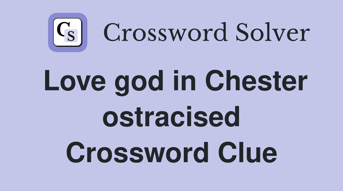 Love god in Chester ostracised Crossword Clue
