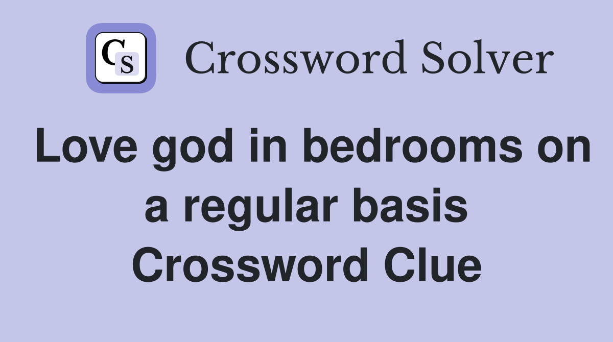Love god in bedrooms on a regular basis Crossword Clue