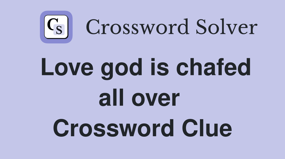 Love god is chafed all over  Crossword Clue