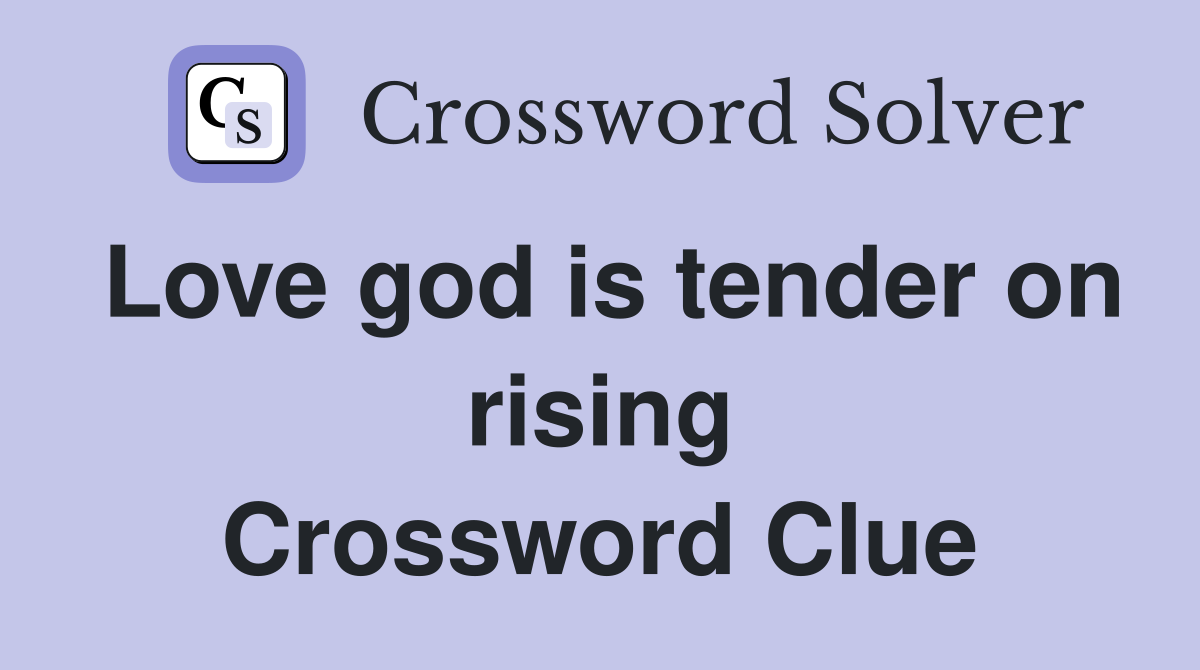 Love god is tender on rising Crossword Clue