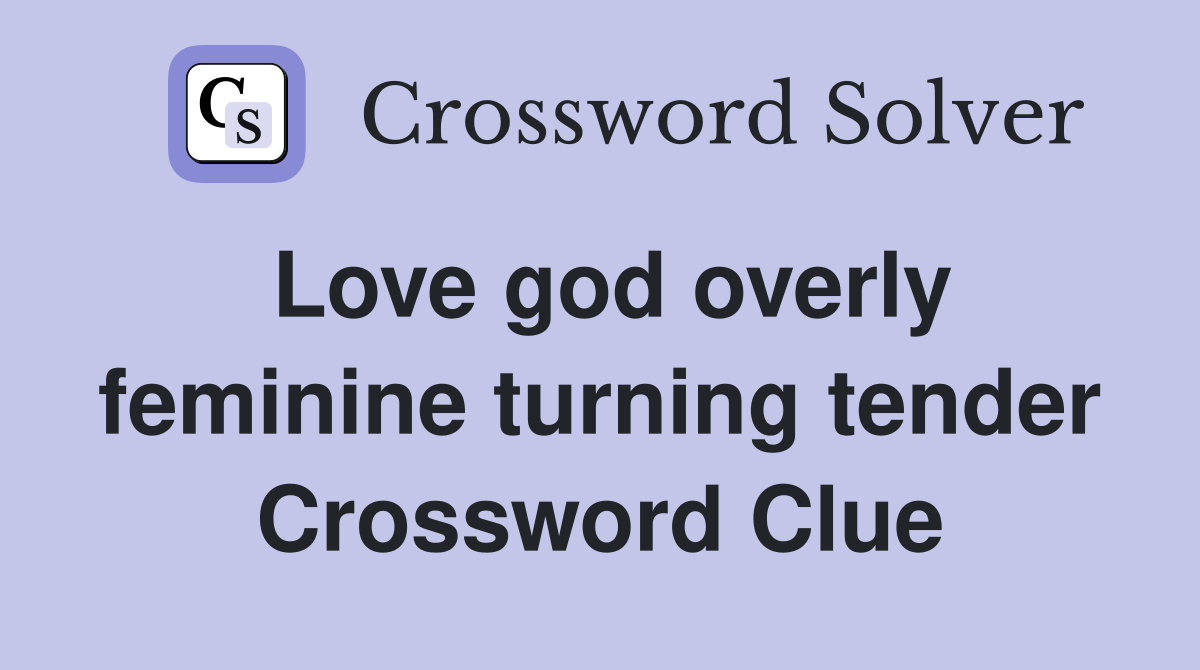 Love god overly feminine turning tender Crossword Clue